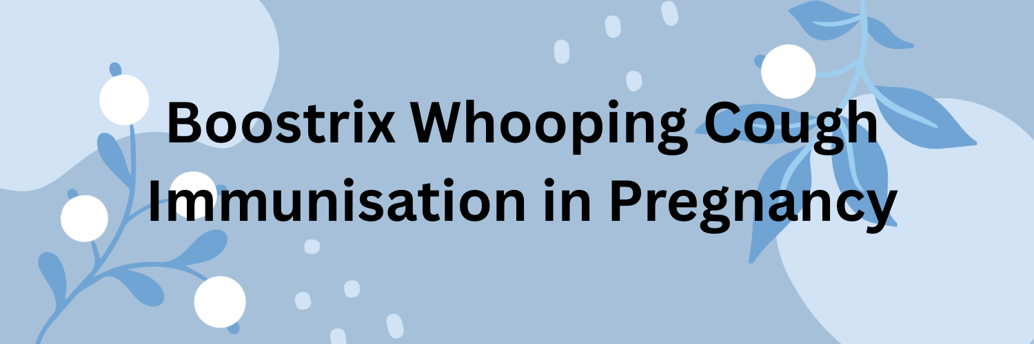 Boostrix Whooping Cough Immunisation in Pregnancy